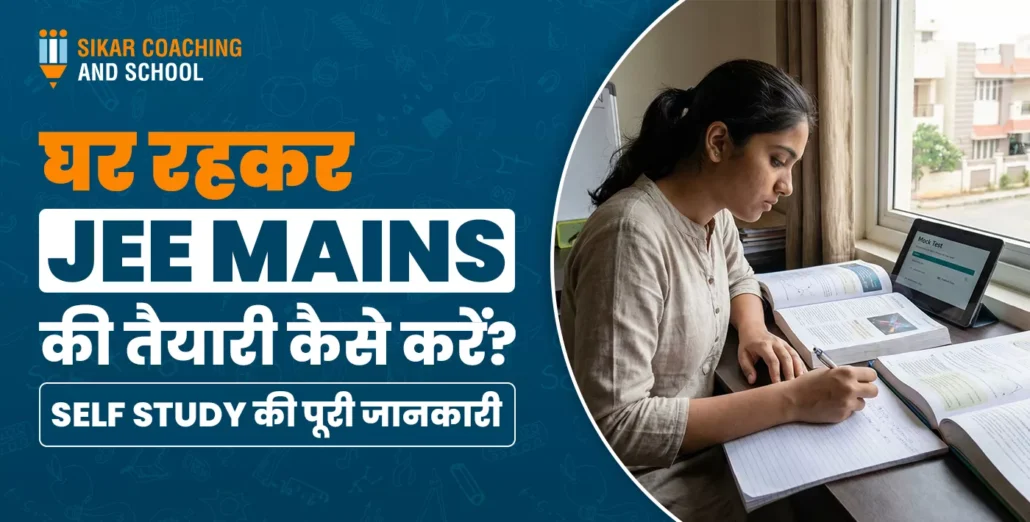 घर रहकर JEE MAINS की तैयारी कैसे करें? SELF STUDY की पूरी जानकारी" टेक्स्ट वाला पोस्टर। इसमें एक छात्रा एकाग्रता के साथ अपनी मेज पर बैठकर पढ़ाई कर रही है और पास में एक टैबलेट रखा है। ऊपर कोने में 'Sikar Coaching and School' का लोगो है।