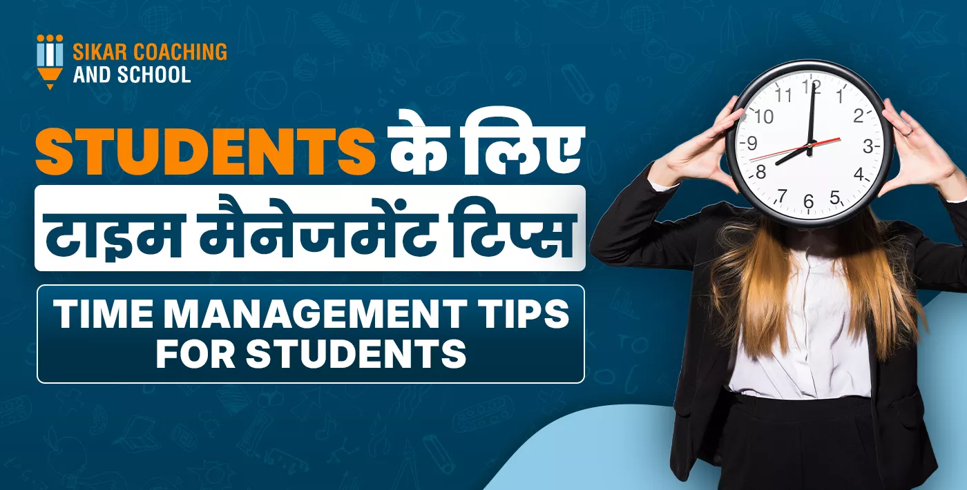 "नीले बैकग्राउंड वाली एक इमेज जिस पर बड़े अक्षरों में लिखा है 'STUDENTS के लिए टाइम मैनेजमेंट टिप्स' और अंग्रेजी में 'TIME MANAGEMENT TIPS FOR STUDENTS'। इमेज के दाईं ओर एक छात्रा खड़ी है जिसने अपने चेहरे के सामने एक बड़ी दीवार घड़ी पकड़ी हुई है। ऊपर बाईं ओर 'SIKAR COACHING AND SCHOOL' का लोगो है।"