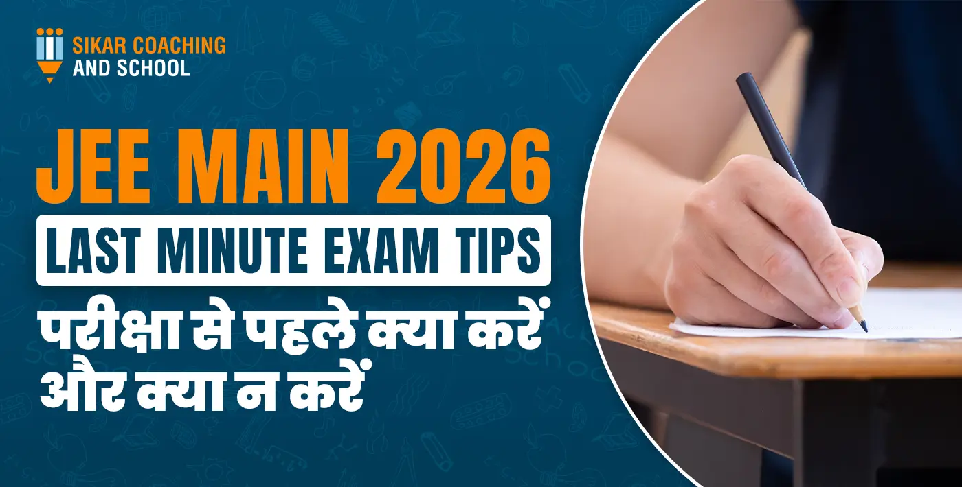 "एक नीले बैकग्राउंड वाला शैक्षिक ग्राफिक जिसके दाईं ओर परीक्षा देते हुए एक हाथ की तस्वीर है जो कागज पर पेन से लिख रहा है। इमेज पर बड़े अक्षरों में 'JEE MAIN 2026 LAST MINUTE EXAM TIPS' लिखा है और नीचे हिंदी में 'परीक्षा से पहले क्या करें और क्या न करें' दिया गया है। ऊपर बाएं कोने में 'SIKAR COACHING AND SCHOOL' का लोगो है।"